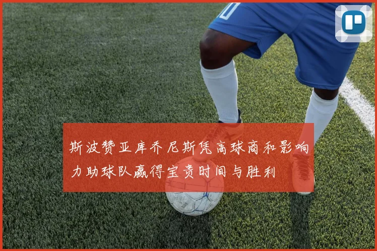 斯波赞亚库乔尼斯凭高球商和影响力助球队赢得宝贵时间与胜利