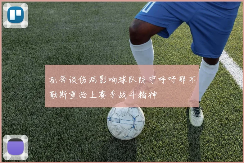 孔蒂谈伤病影响球队防守呼吁那不勒斯重拾上赛季战斗精神