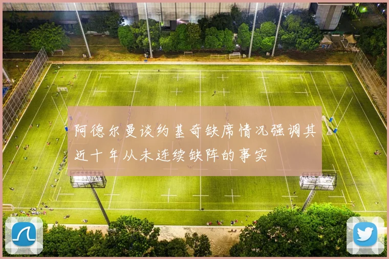 阿德尔曼谈约基奇缺席情况强调其近十年从未连续缺阵的事实