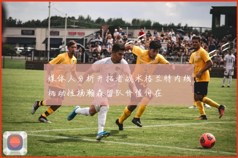 媒体人分析开拓者战术格兰特内线机动性杨瀚森留队价值何在