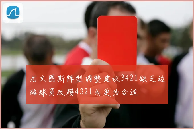 尤文图斯阵型调整建议3421缺乏边路球员改踢4321或更为合适