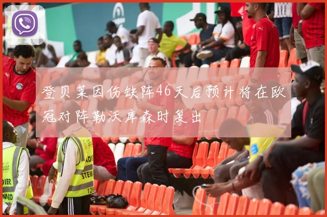登贝莱因伤缺阵46天后预计将在欧冠对阵勒沃库森时复出
